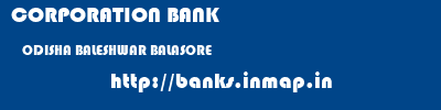 CORPORATION BANK  ODISHA BALESHWAR BALASORE   banks information 